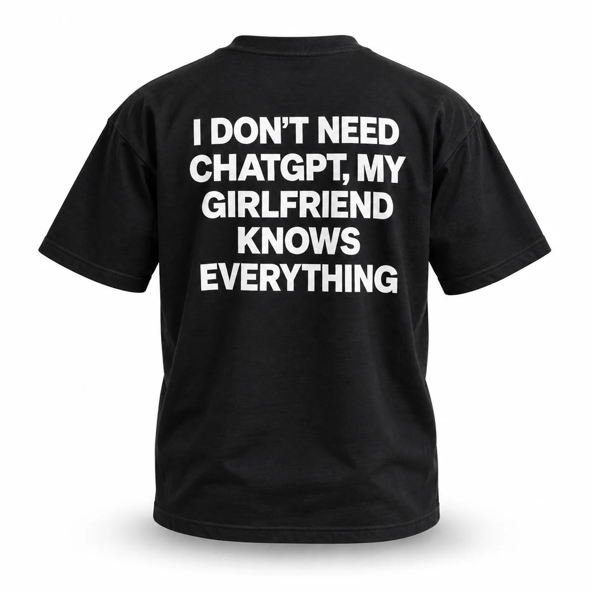 Black T-shirt back print: I don't need ChatGPT, my girlfriend knows everything.