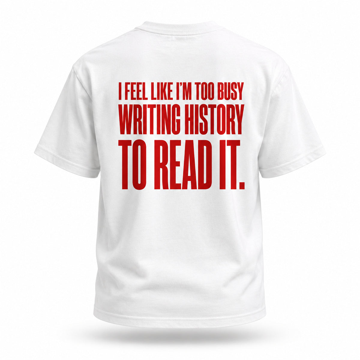 I feel like I’m too busy writing history to read it. — Lost by Choice T-shirt, back view