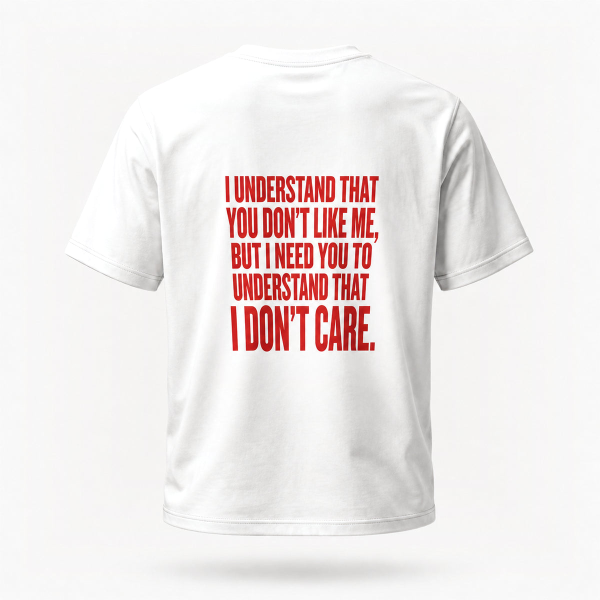 I understand that you don’t like me, but I need you to understand that I don’t care. — Lost by Choice T-shirt, back view