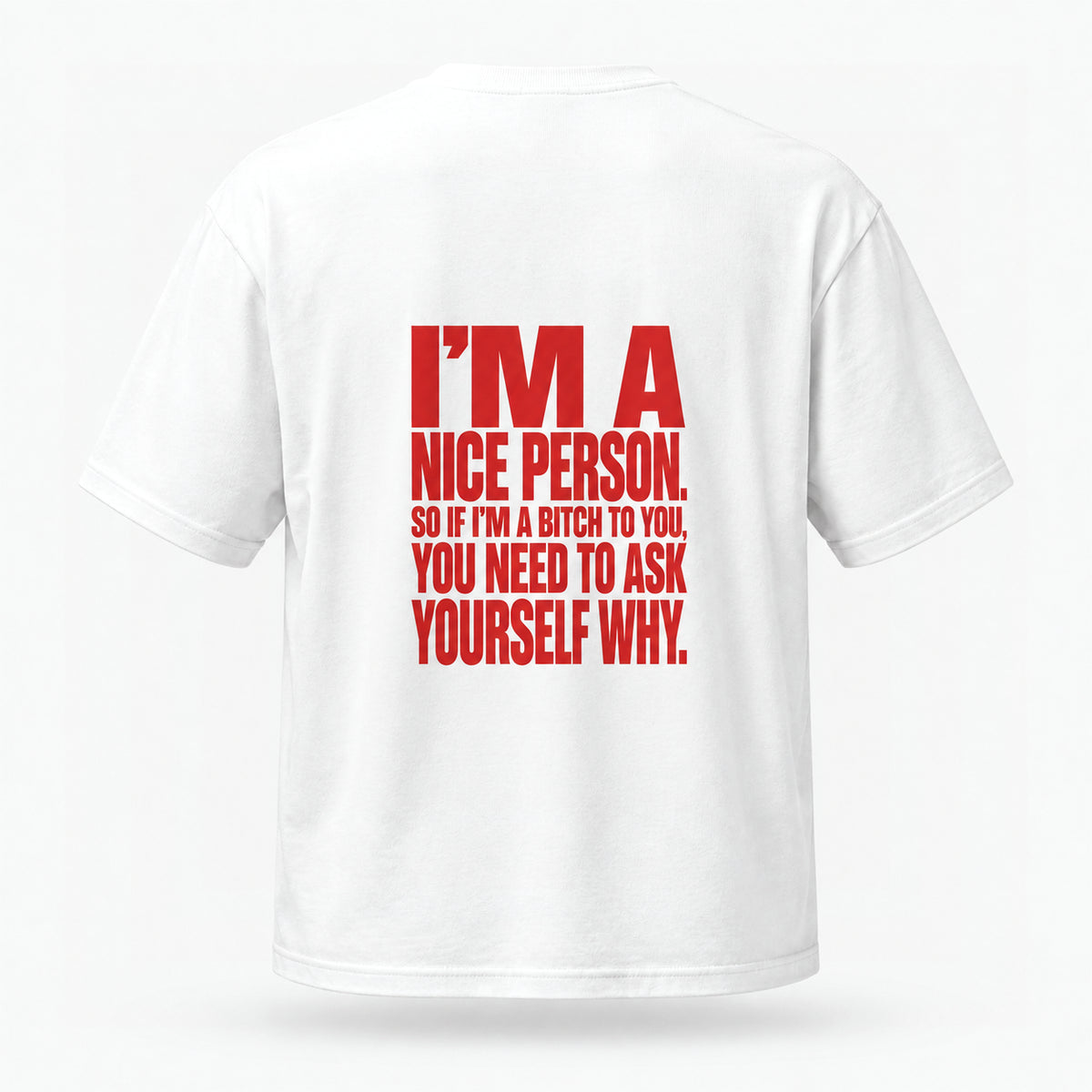 I’m a nice person, so if I’m a bitch to you, you need to ask yourself why. — Lost by Choice T-shirt, back view