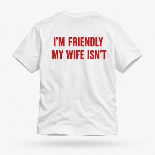 Back of white I’M FRIENDLY MY WIFE ISN’T T-shirt