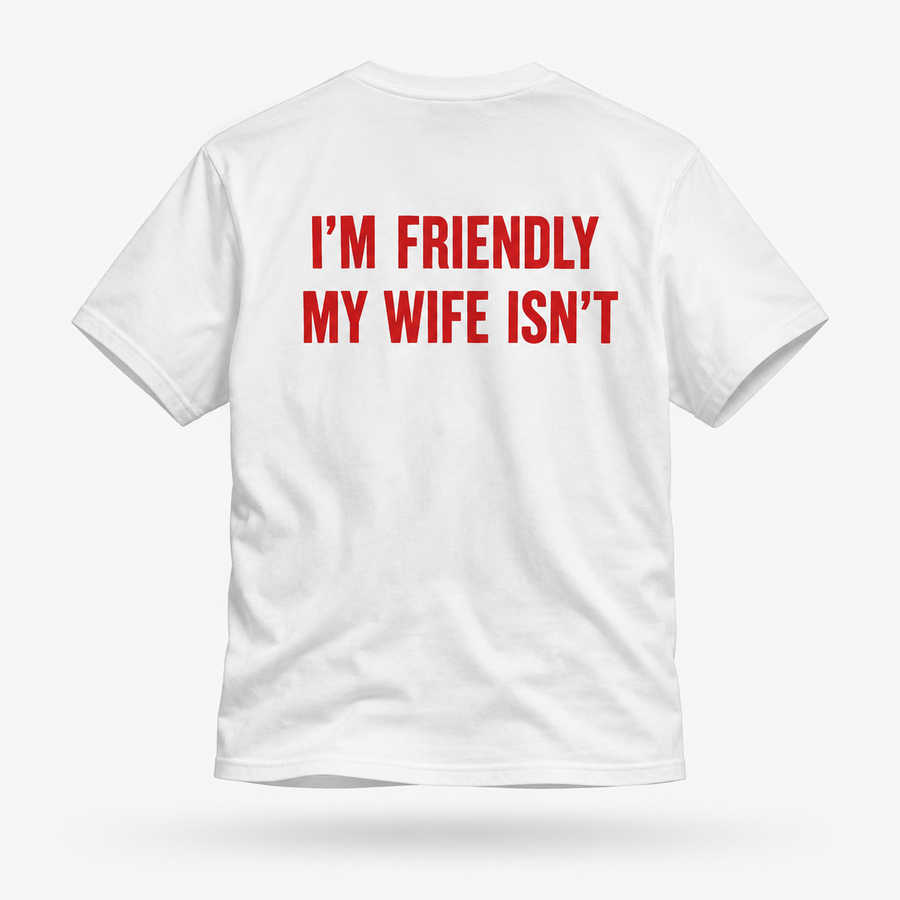 I’M FRIENDLY MY WIFE ISN’T T-Shirt
