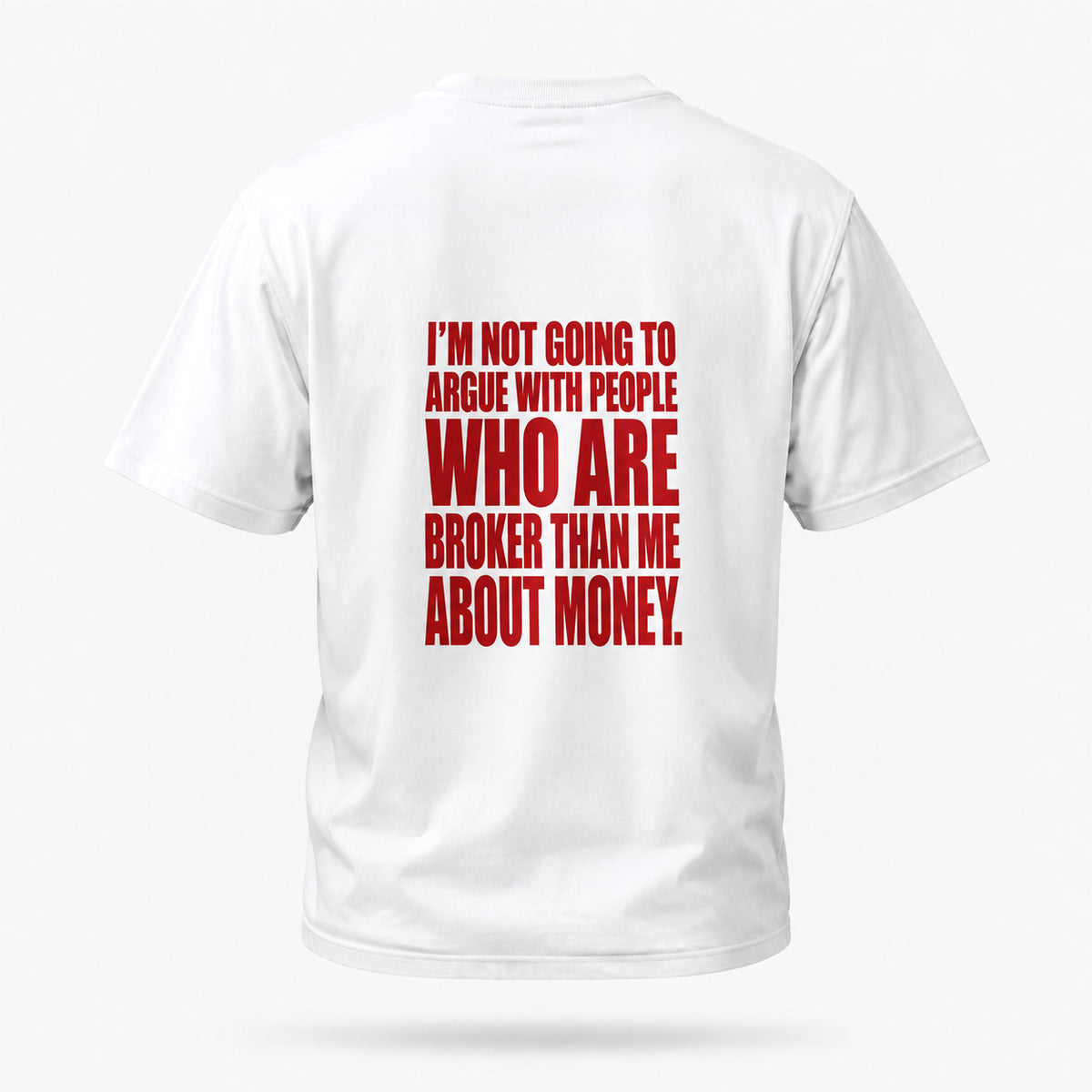 I’m not going to argue with people who are broker than me about money. — Lost by Choice T-shirt, back view
