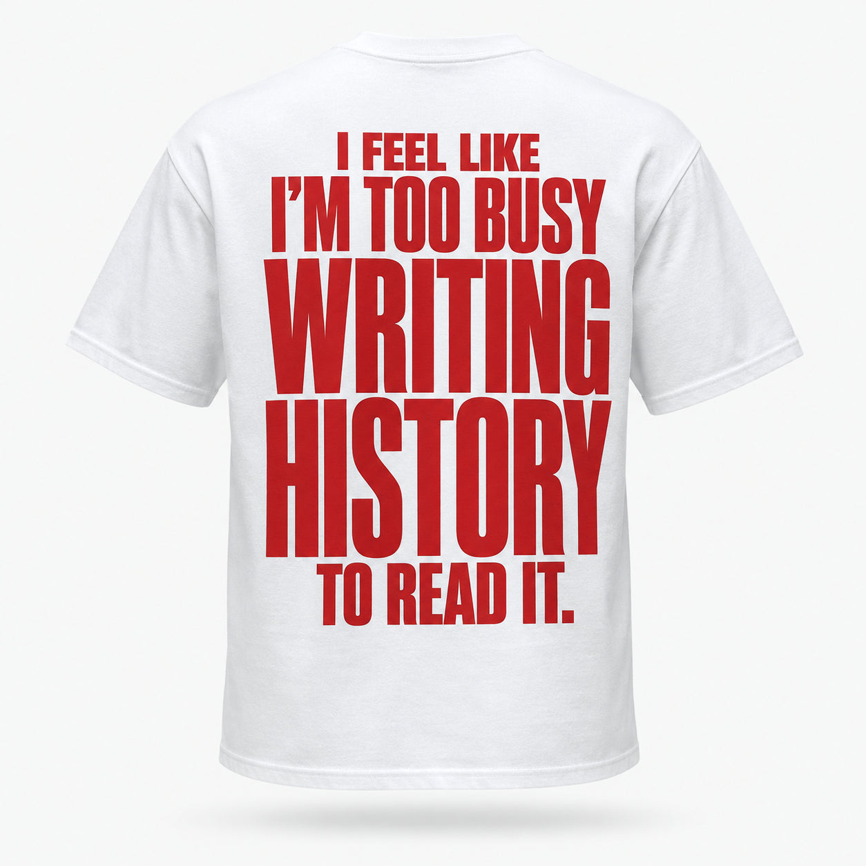 I feel like I’m too busy writing history to read it. — Lost by Choice T-shirt, back view
