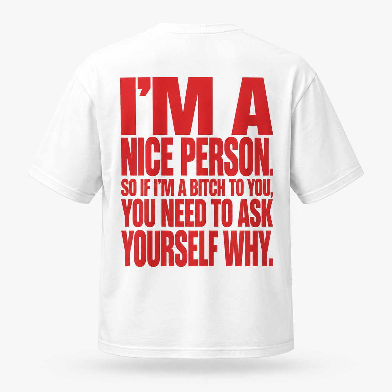 I’m a nice person, so if I’m a bitch to you, you need to ask yourself why. — Lost by Choice T-shirt, back view
