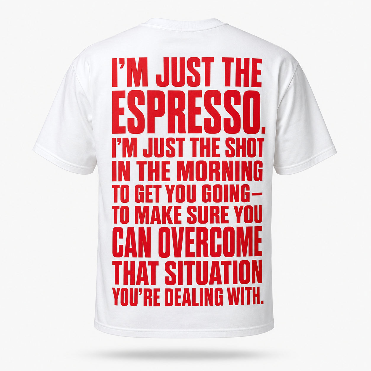 I’m just the espresso. I’m just the shot in the morning to get you going—to make sure you can overcome that situation you’re dealing with. — Lost by Choice T-shirt, back view