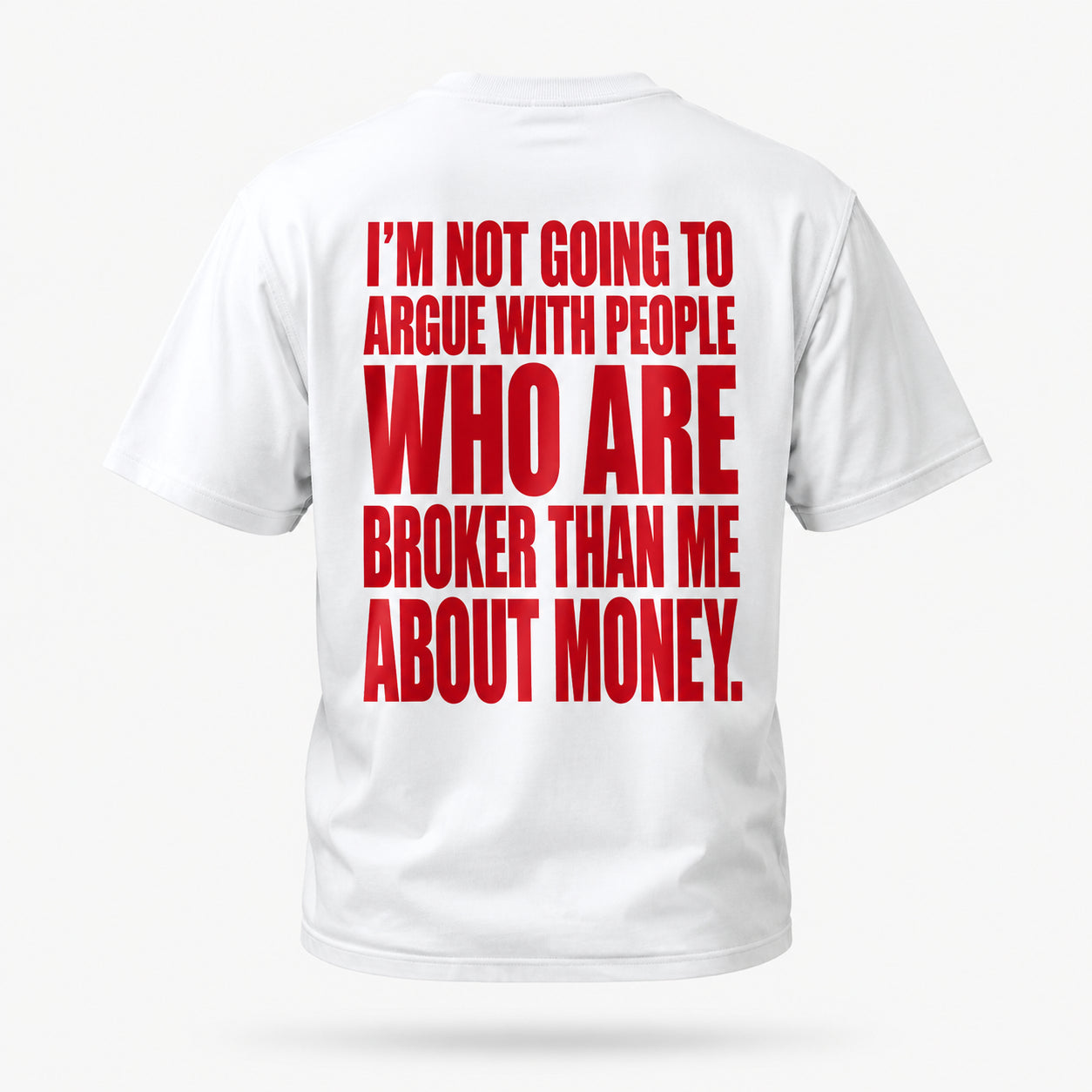 I’m not going to argue with people who are broker than me about money. — Lost by Choice T-shirt, back view