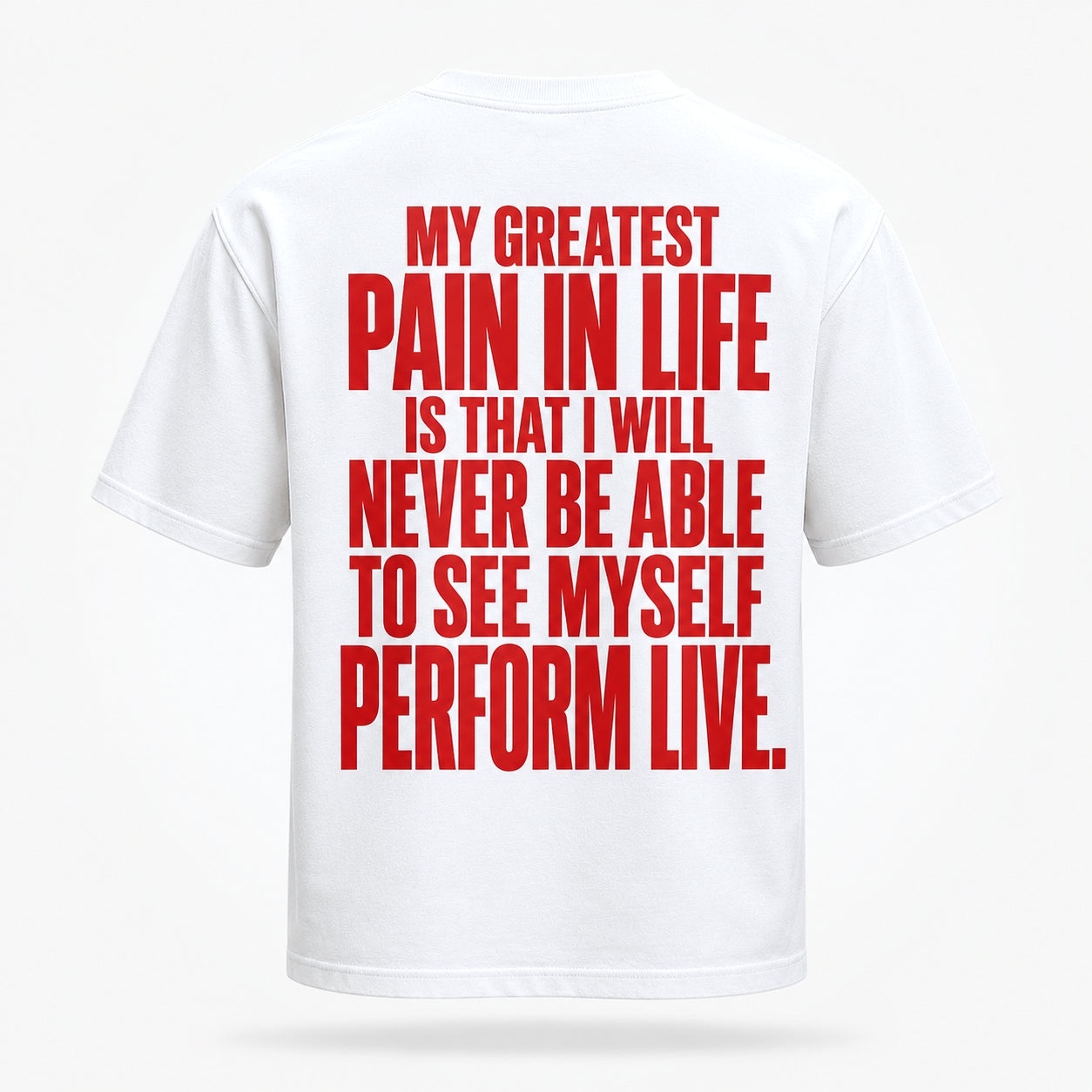 My greatest pain in life is that I will never be able to see myself perform live. — Lost by Choice T-shirt, back view