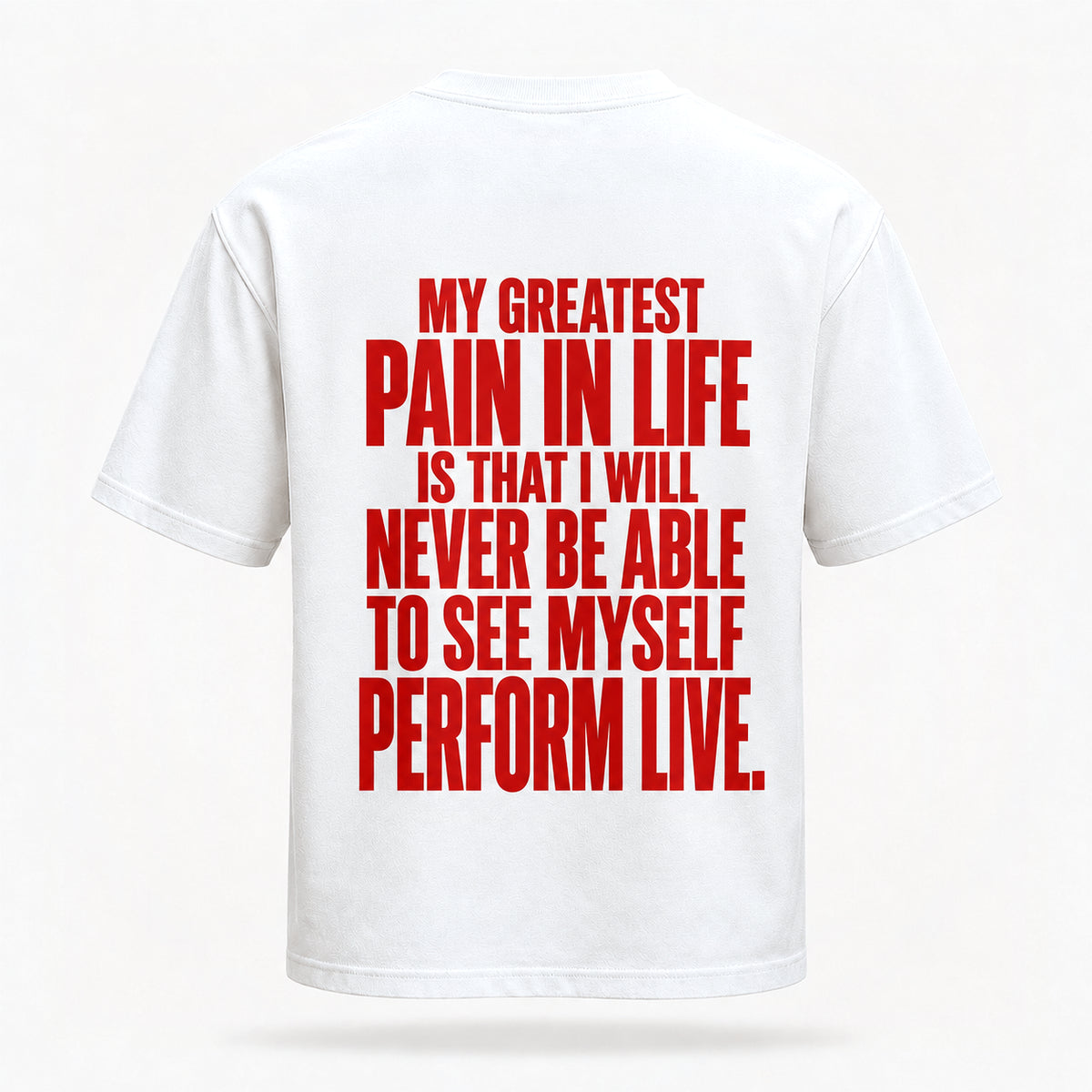 My greatest pain in life is that I will never be able to see myself perform live. — Lost by Choice T-shirt, back view