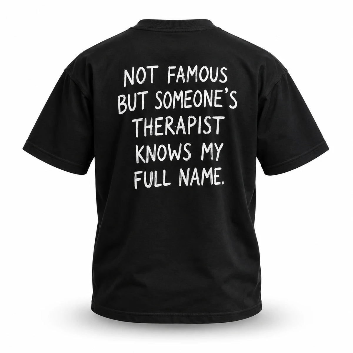 Black T-shirt back print: Not famous but someone's therapist knows my full name.